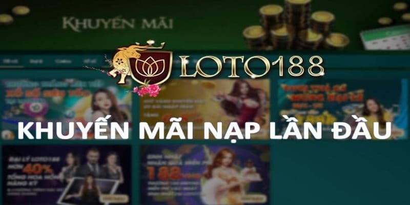 Khuyến mãi Loto188 nạp đầu mang đến những giá trị cao cho hội viên