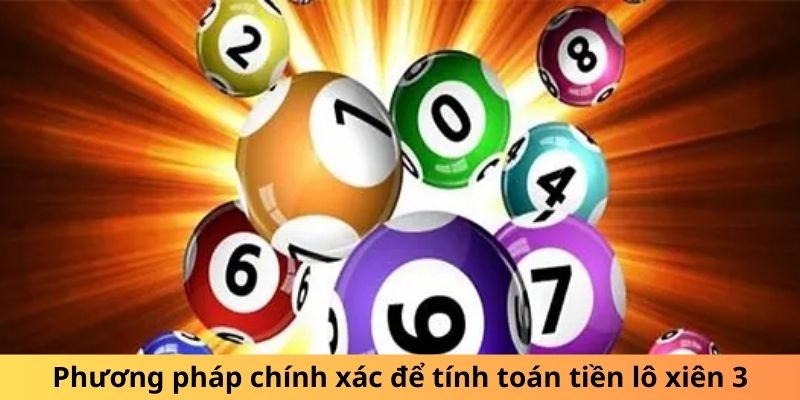 Phương pháp chính xác để tính toán tiền lô xiên 3