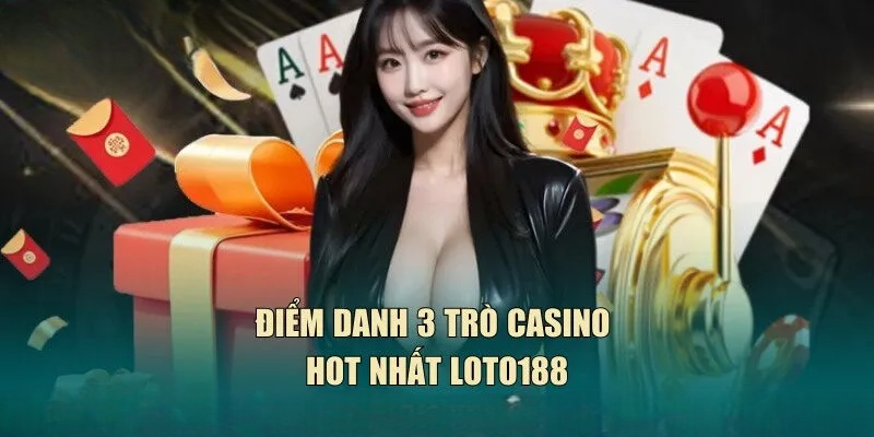 Casino LOTO188 – Kịch Tính Cùng Phần Thưởng Giá Trị