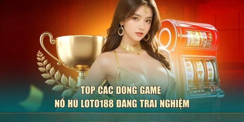 Nổ Hũ LOTO188 – Săn Thưởng Khủng Cùng Kho Game Siêu Hot